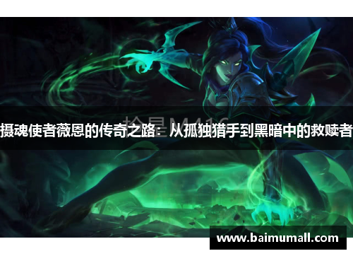 摄魂使者薇恩的传奇之路：从孤独猎手到黑暗中的救赎者