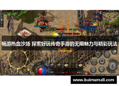畅游热血沙场 探索好玩传奇手游的无限魅力与精彩玩法